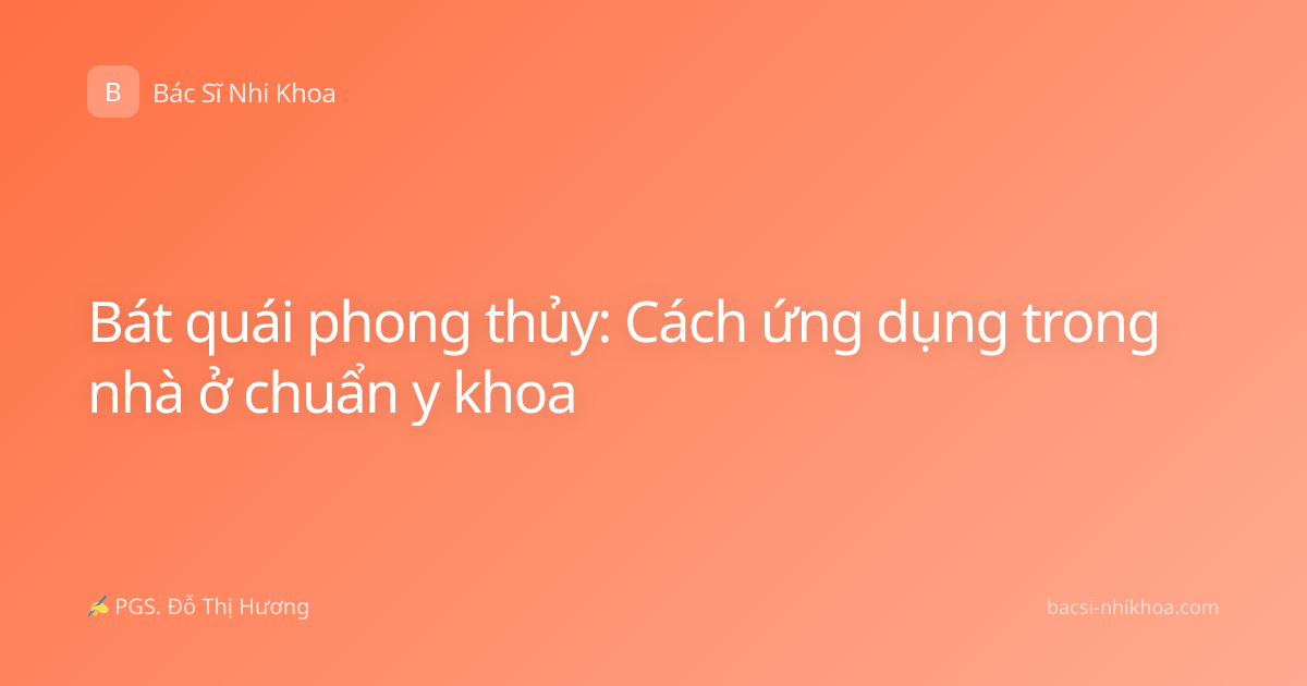 Bát quái phong thủy: Cách ứng dụng trong nhà ở chuẩn y khoa