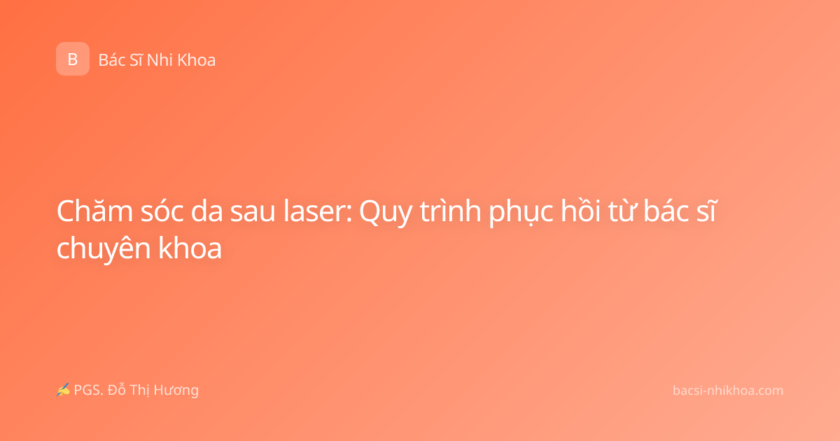 Chăm sóc da sau laser: Quy trình phục hồi từ bác sĩ chuyên khoa