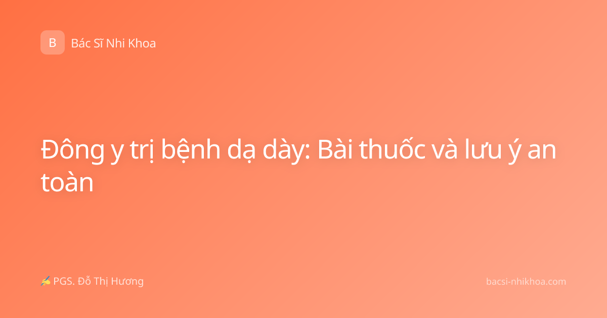 Đông y trị bệnh dạ dày: Bài thuốc và lưu ý an toàn