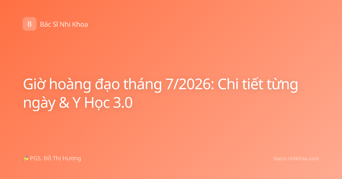 Giờ hoàng đạo tháng 7/2026: Chi tiết từng ngày & Y Học 3.0