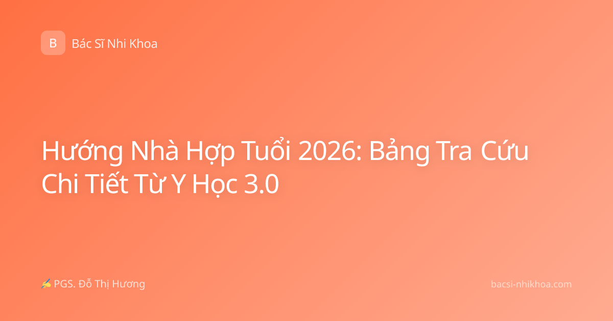 Hướng Nhà Hợp Tuổi 2026: Bảng Tra Cứu Chi Tiết Từ Y Học 3.0