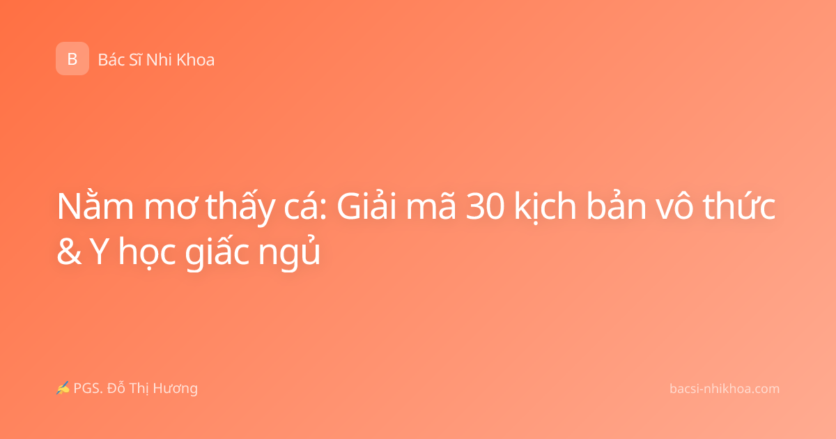 Nằm mơ thấy cá: Giải mã 30 kịch bản vô thức & Y học giấc ngủ