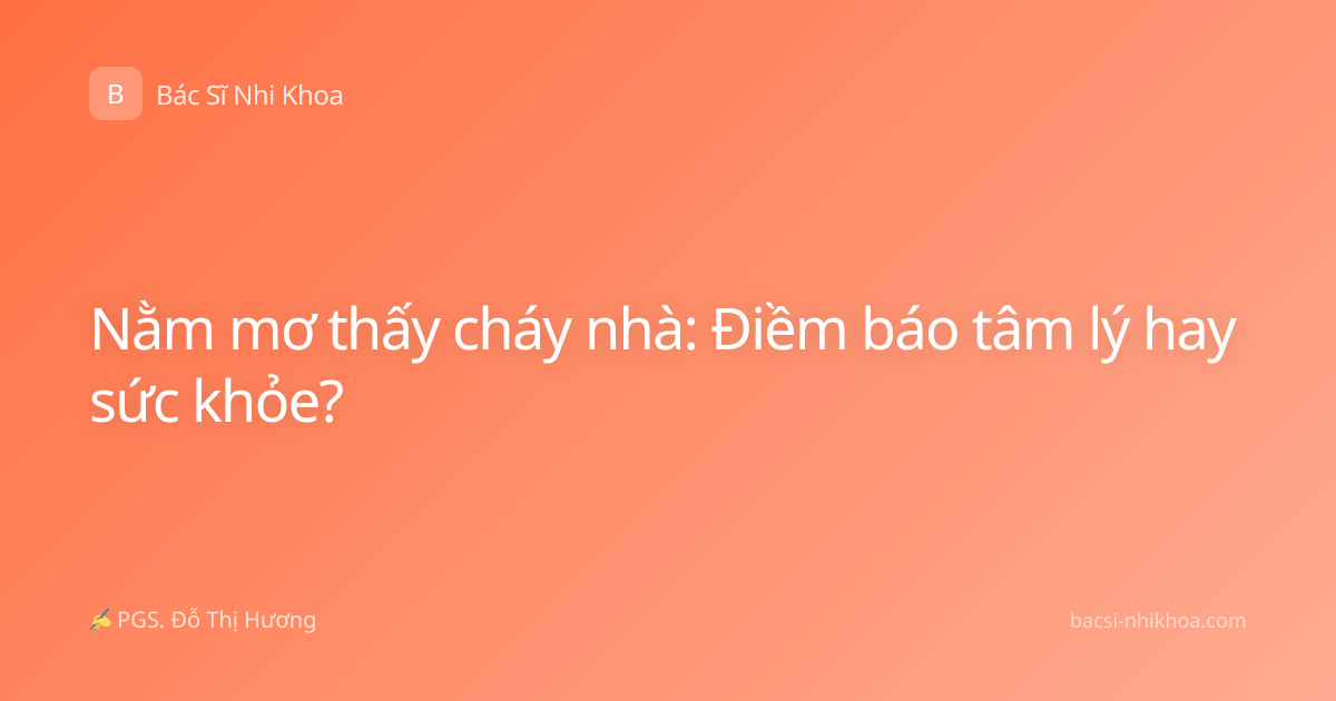 Nằm mơ thấy cháy nhà: Điềm báo tâm lý hay sức khỏe?