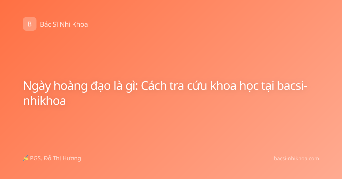 Ngày hoàng đạo là gì: Cách tra cứu khoa học tại bacsi-nhikhoa