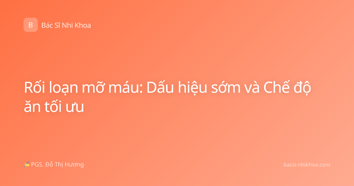 Rối loạn mỡ máu: Dấu hiệu sớm và Chế độ ăn tối ưu