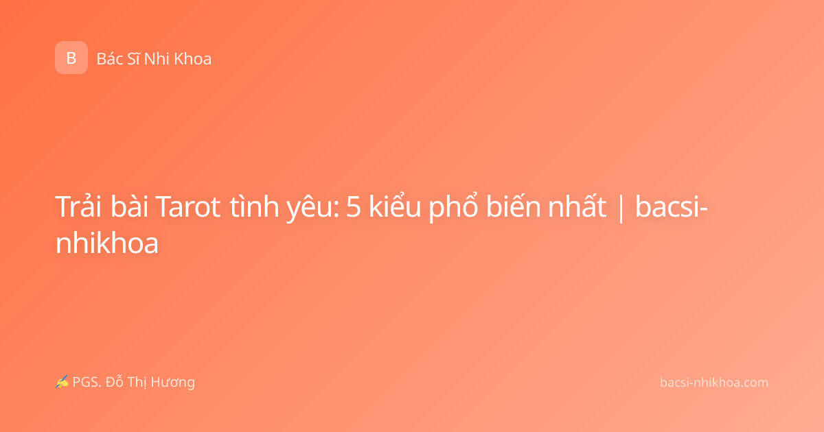 Trải bài Tarot tình yêu: 5 kiểu phổ biến nhất | bacsi-nhikhoa