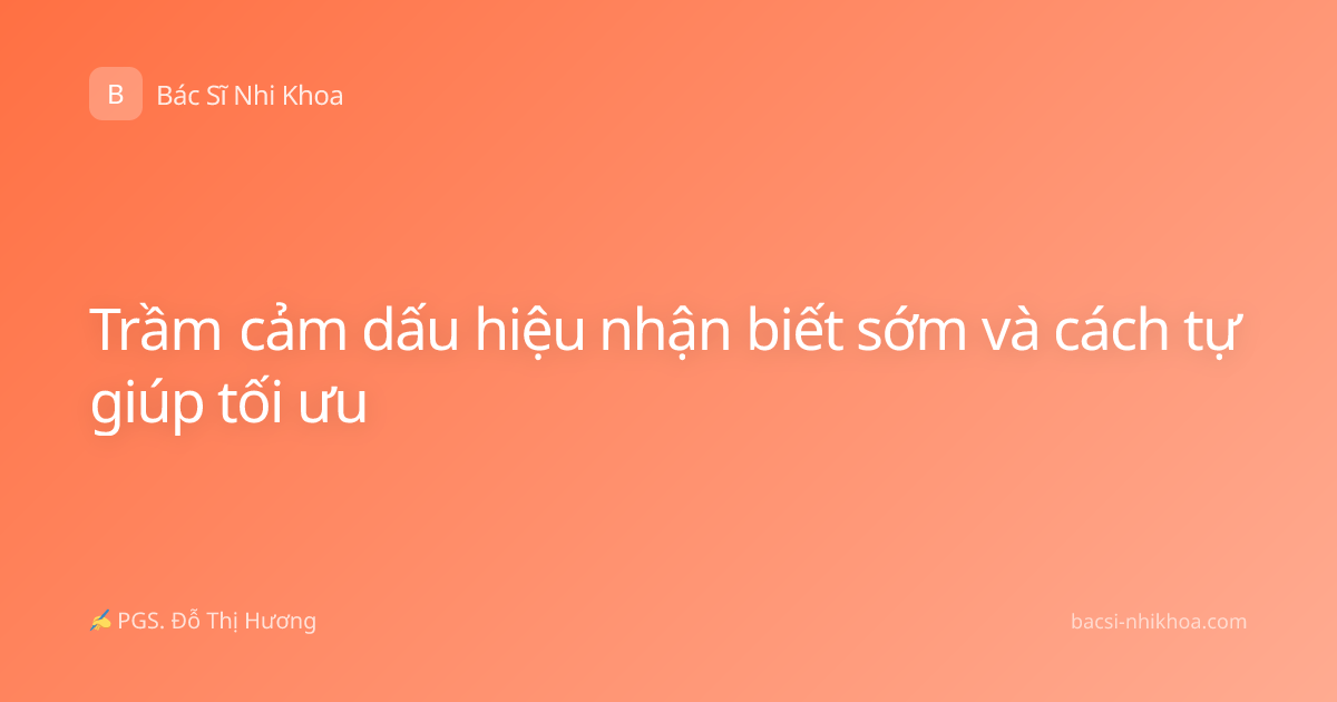 Trầm cảm dấu hiệu nhận biết sớm và cách tự giúp tối ưu