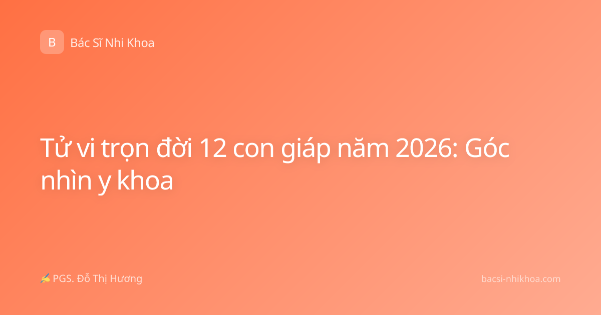 Tử vi trọn đời 12 con giáp năm 2026: Góc nhìn y khoa