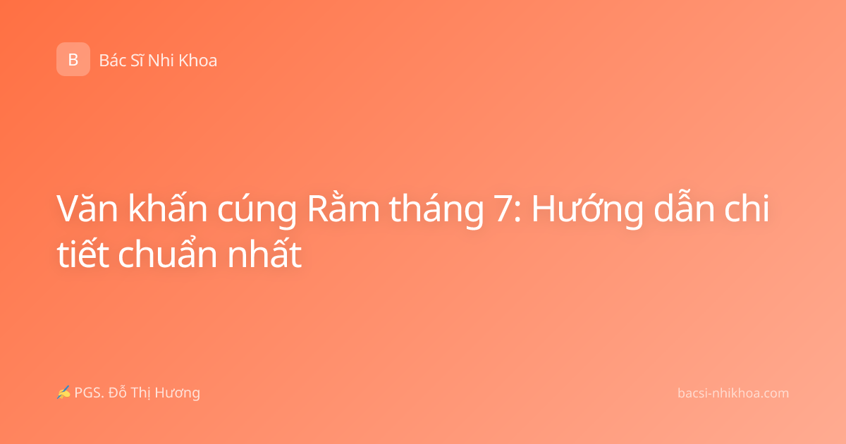 Văn khấn cúng Rằm tháng 7: Hướng dẫn chi tiết chuẩn nhất