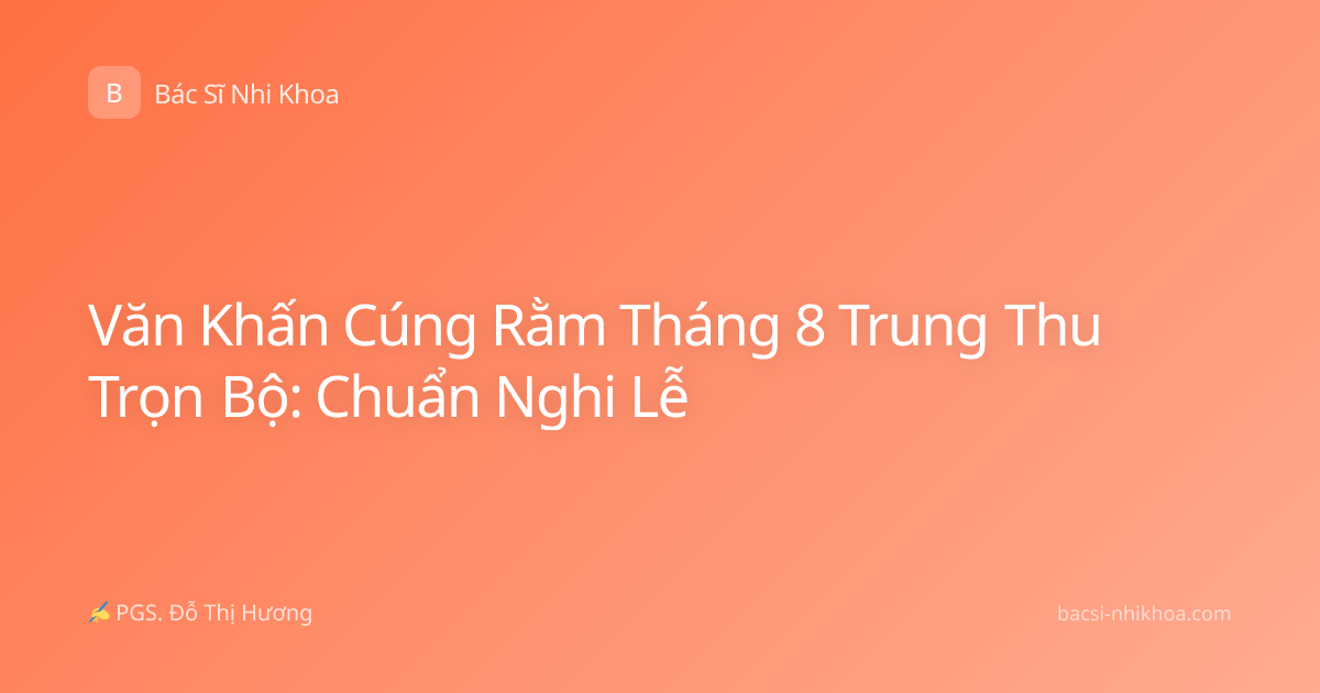 Văn Khấn Cúng Rằm Tháng 8 Trung Thu Trọn Bộ: Chuẩn Nghi Lễ