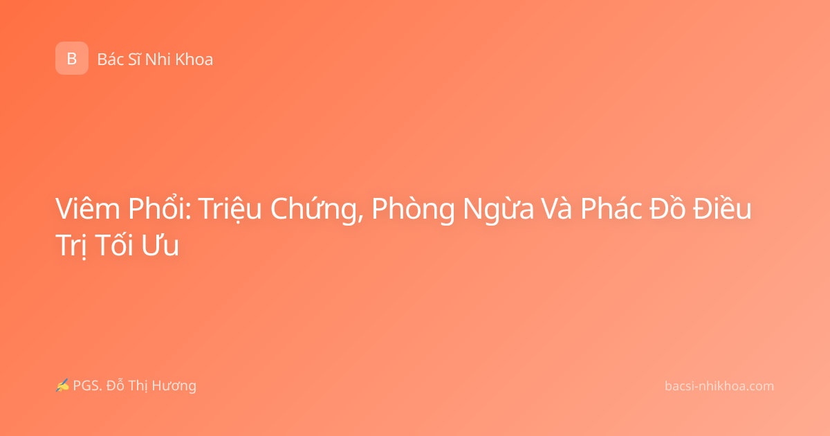 Viêm Phổi: Triệu Chứng, Phòng Ngừa Và Phác Đồ Điều Trị Tối Ưu